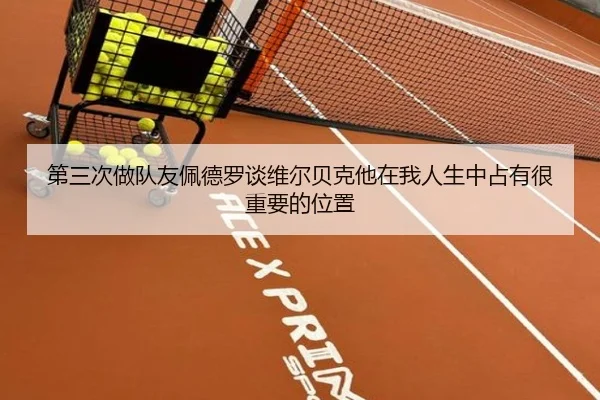 第三次做队友佩德罗谈维尔贝克他在我人生中占有很重要的位置